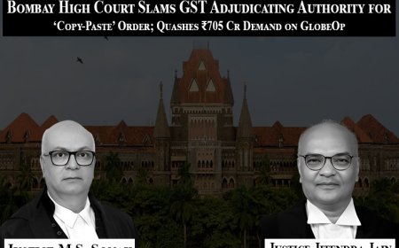 Bombay High Court Slams GST Adjudicating Authority for ‘Copy-Paste’ Order; Quashes ₹705 Cr Demand on GlobeOp