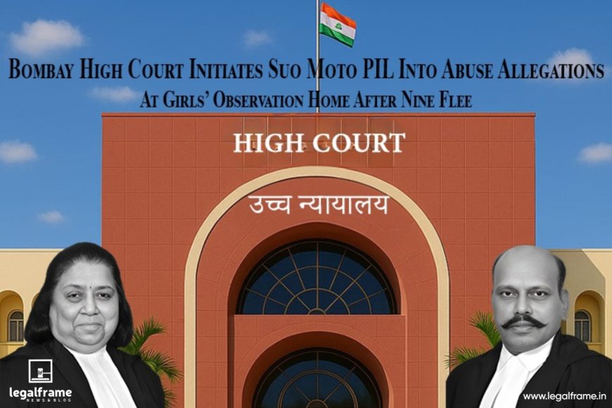Bombay High Court Initiates Suo Moto PIL Into Abuse Allegations at Girls’ Observation Home After Nine Flee